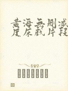 黄海无删减大尺度床戏片段
