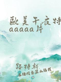 欧美午夜特黄aaaaaa片