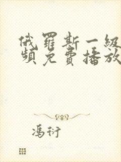 俄罗斯一级a视频免费播放