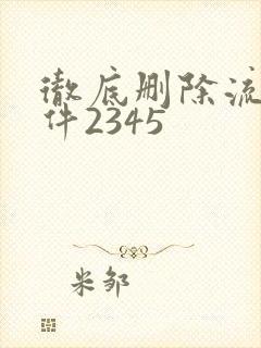 彻底删除流氓软件2345