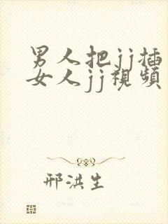 男人把jj插入女人jj视频软件