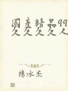 国产精品99久久久久久人