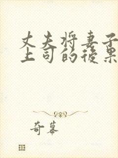 丈夫将妻子献给上司的后果是什么