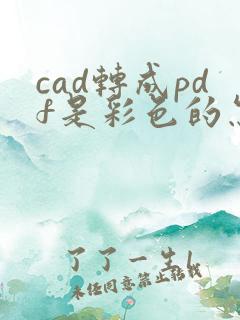 cad转成pdf是彩色的怎么弄