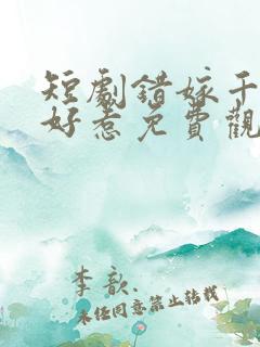 短剧错嫁千金不好惹免费观看