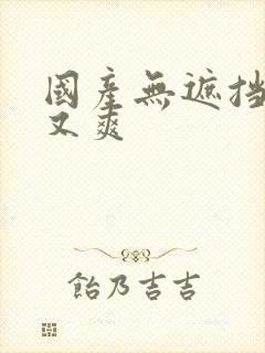 国产无遮挡刺激又爽