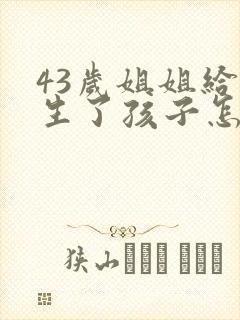 43岁姐姐给我生了孩子怎么办