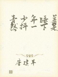 青少年睡着了突然抖一下是什么原因