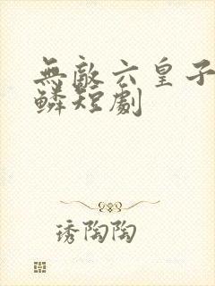 无敌六皇子李龙鳞短剧