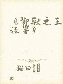 《御兽之王轻泉流响》