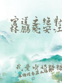 官道之绝对权力林鹏飞安江小说电子书