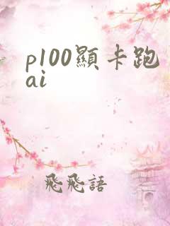 p100显卡跑ai