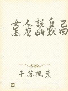 女人说自己胖了怎么幽默回复