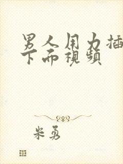 男人用力插女人下面视频