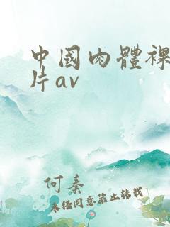 中国肉体裸交毛片av