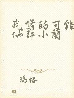 我修的可能是假仙许小兰