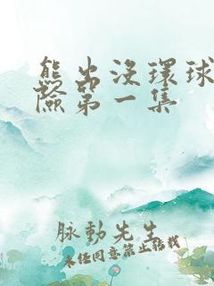 熊出没环球大冒险第一集