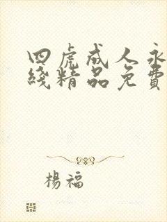 四虎成人永久在线精品免费
