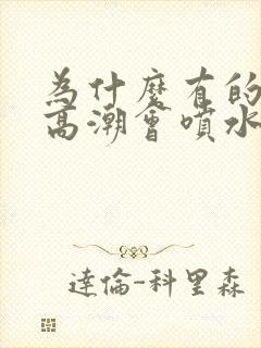 为什么有的女性高潮会喷水