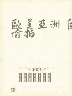 欧美亚洲 自拍偷拍