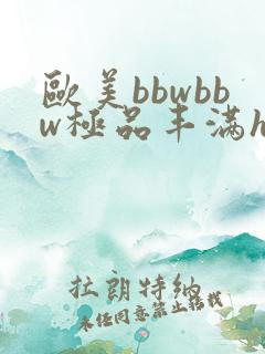 欧美bbwbbw极品丰满hd
