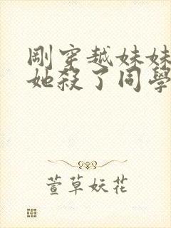 刚穿越妹妹就说她杀了同学的小说