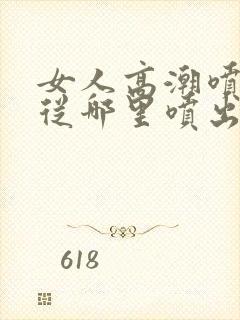 女人高潮喷水是从哪里喷出来的