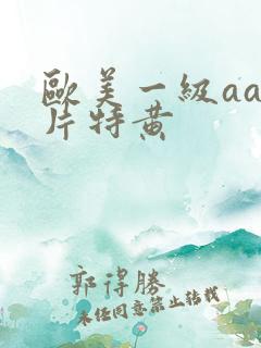 欧美一级aaa片特黄