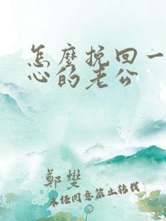 怎么挽回一个死心的老公