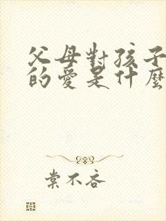 父母对孩子最大的爱是什么