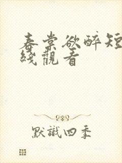 春棠欲醉短剧在线观看