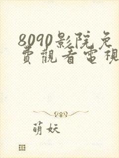 8090影院免费观看电视剧在线播放