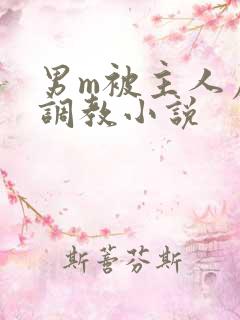 男m被主人虐玩调教小说