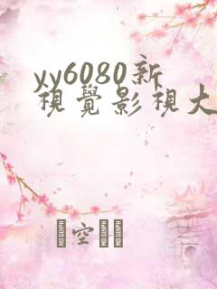 yy6080新视觉影视大全网