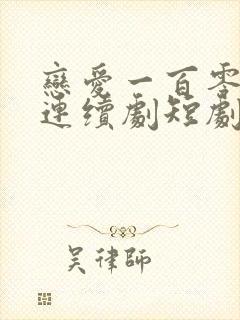 恋爱一百零一次连续剧短剧在线观看