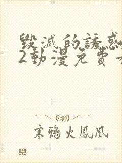 毁灭的诱惑1～2动漫免费看