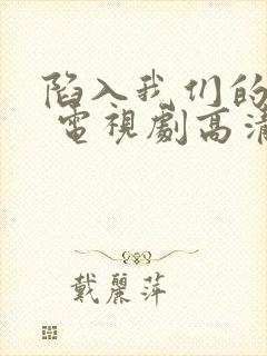 陷入我们的热恋 电视剧高清