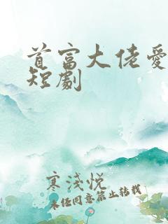 首富大佬爱上我短剧