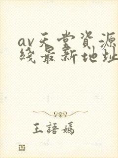 av天堂资源在线最新地址