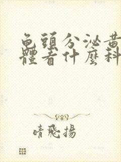 龟头分泌黄色液体看什么科