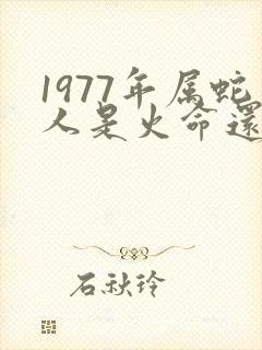 1977年属蛇人是火命还是土命