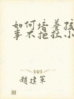 如何培养孩子做事不拖拉小窍门