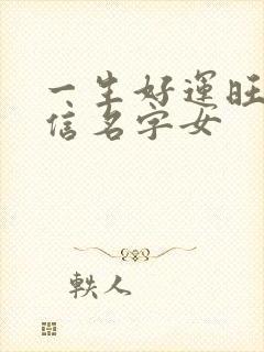 一生好运旺财微信名字女