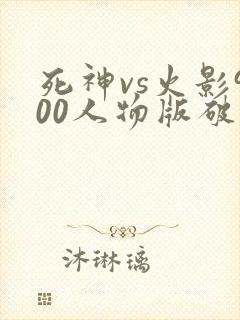 死神vs火影900人物版破解版下载