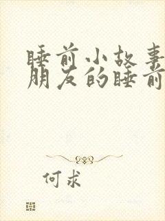 睡前小故事哄女朋友的睡前故事超甜