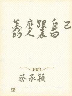 怎么跟自己喜欢的人表白