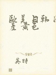 欧美 日韩 国产 黄色