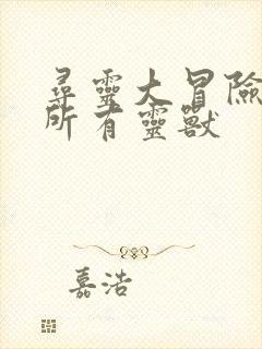 寻灵大冒险马诺所有灵兽