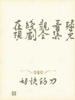 在线观看归路电视剧全集免费播放