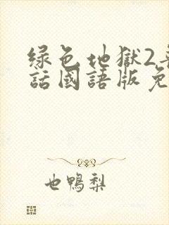 绿色地狱2普通话国语版免费观看